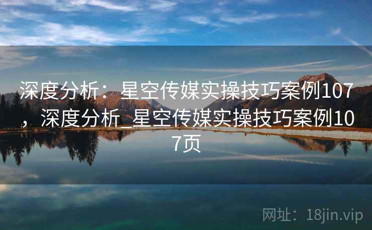 深度分析：星空传媒实操技巧案例107，深度分析_星空传媒实操技巧案例107页  第2张
