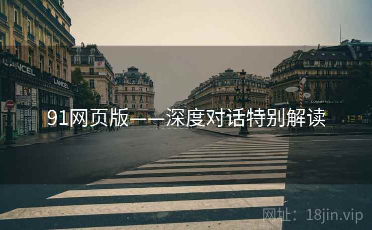91网页版——深度对话特别解读