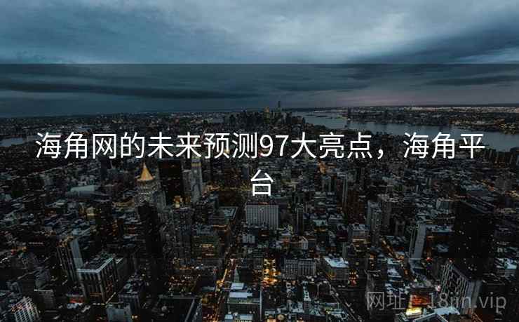 海角网的未来预测97大亮点，海角平台  第2张