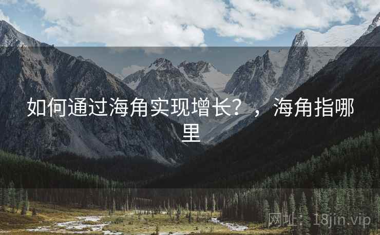 如何通过海角实现增长？，海角指哪里