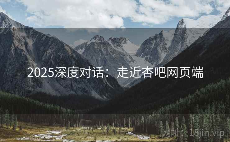 2025深度对话：走近杏吧网页端