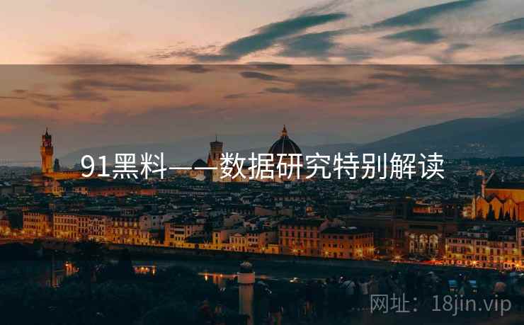 91黑料——数据研究特别解读  第1张